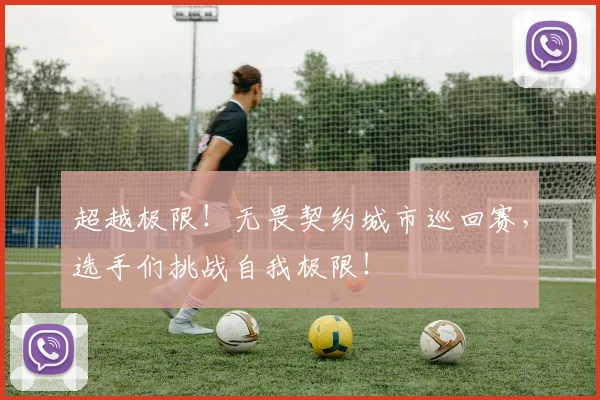 超越极限！无畏契约城市巡回赛，选手们挑战自我极限！