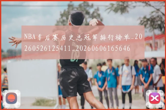 NBA季后赛历史总冠军排行榜单_20260526125411_20260606165646